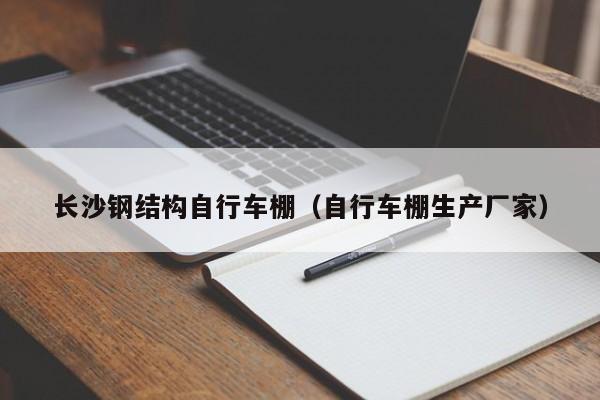 长沙钢结构自行车棚（自行车棚生产厂家）